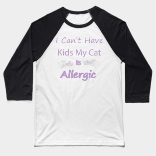 Ican't have kids my cat is allergic Baseball T-Shirt